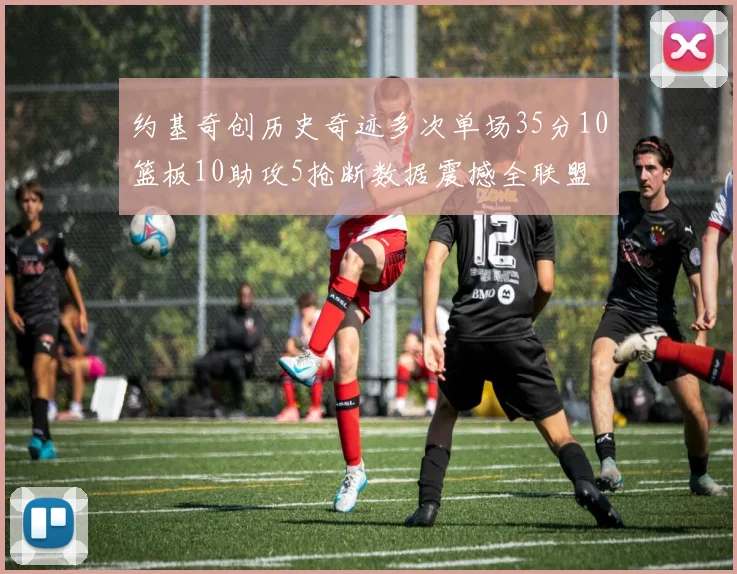 约基奇创历史奇迹多次单场35分10篮板10助攻5抢断数据震撼全联盟