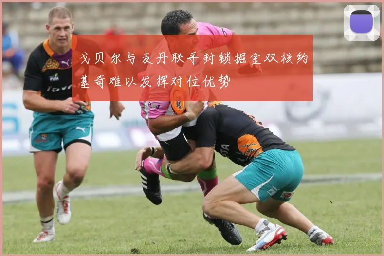 戈贝尔与麦丹联手封锁掘金双核约基奇难以发挥对位优势