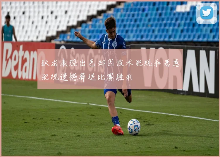 狄龙表现出色却因技术犯规和恶意犯规遗憾葬送比赛胜利