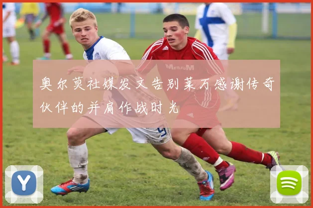 奥尔莫社媒发文告别莱万感谢传奇伙伴的并肩作战时光