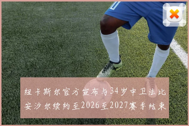 纽卡斯尔官方宣布与34岁中卫法比安沙尔续约至2026至2027赛季结束